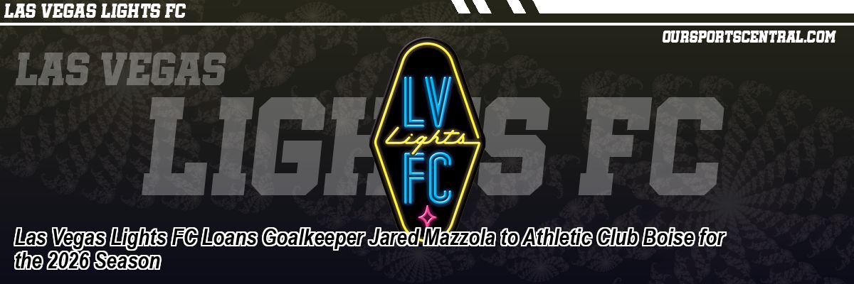 Las Vegas Lights FC Loans Goalkeeper Jared Mazzola to Athletic Club Boise for the 2026 Season