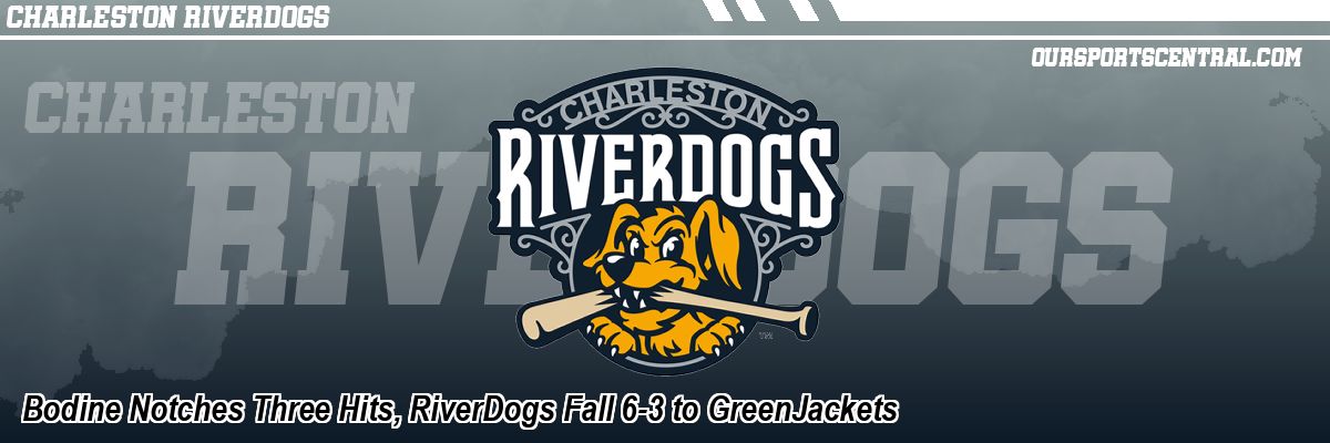 Bodine Notches Three Hits, RiverDogs Fall 6-3 to GreenJackets