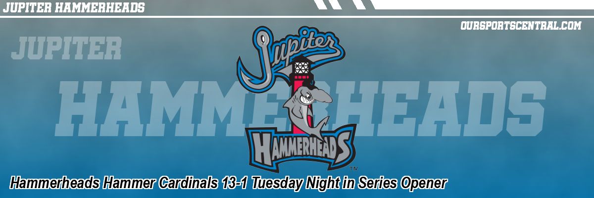 Hammerheads Hammer Cardinals 13-1 Tuesday Night in Series Opener