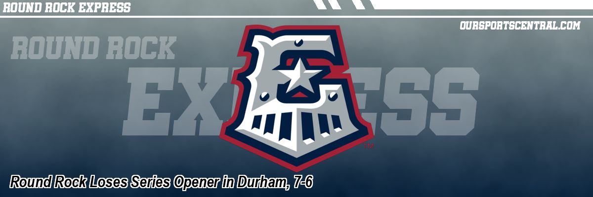 Round Rock Loses Series Opener in Durham, 7-6