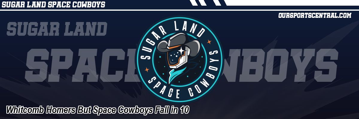Whitcomb Homers But Space Cowboys Fall in 10