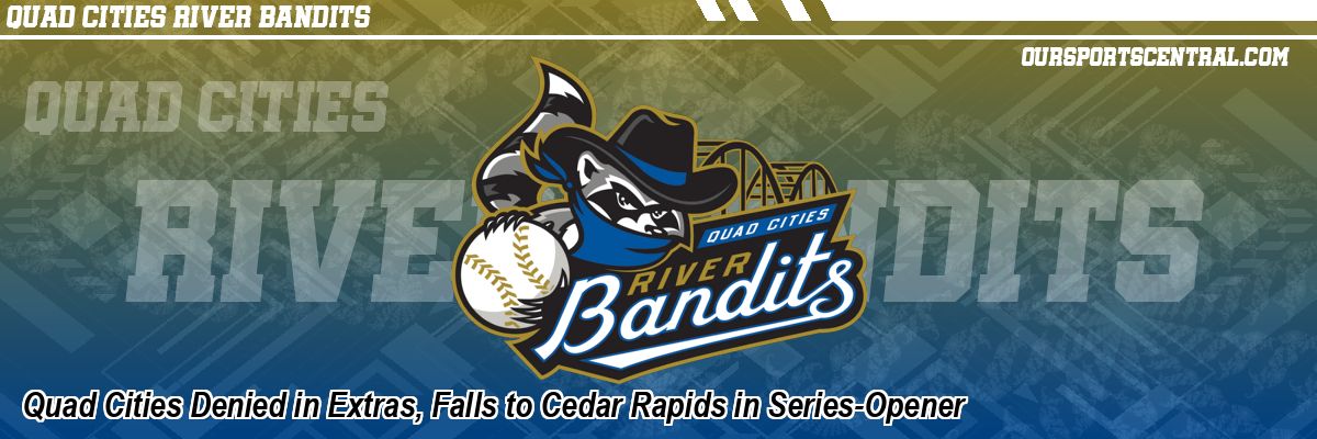 Quad Cities Denied in Extras, Falls to Cedar Rapids in Series-Opener