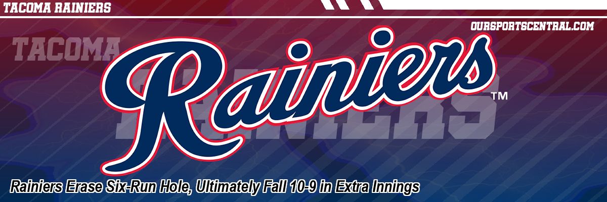 Rainiers Erase Six-Run Hole, Ultimately Fall 10-9 in Extra Innings