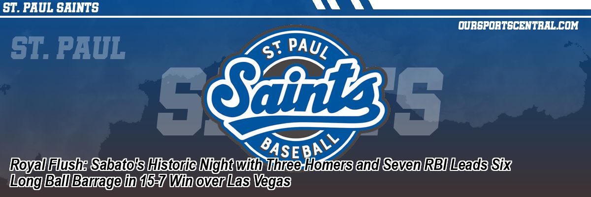Royal Flush: Sabato's Historic Night with Three Homers and Seven RBI Leads Six Long Ball Barrage in 15-7 Win over Las Vegas