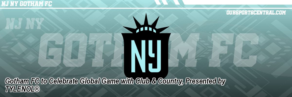 Gotham FC to Celebrate Global Game with Club & Country, Presented by TYLENOL®