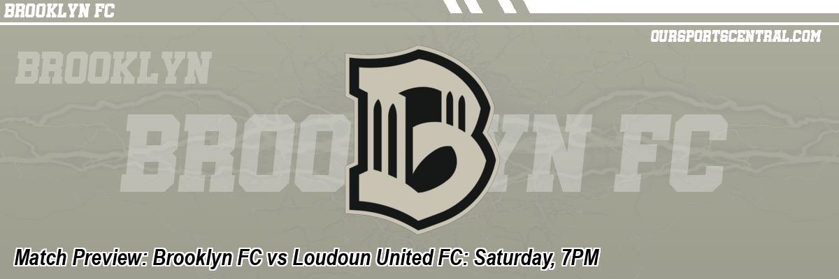 Match Preview: Brooklyn FC vs Loudoun United FC: Saturday, 7PM