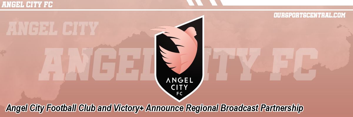Angel City Football Club and Victory+ Announce Regional Broadcast Partnership