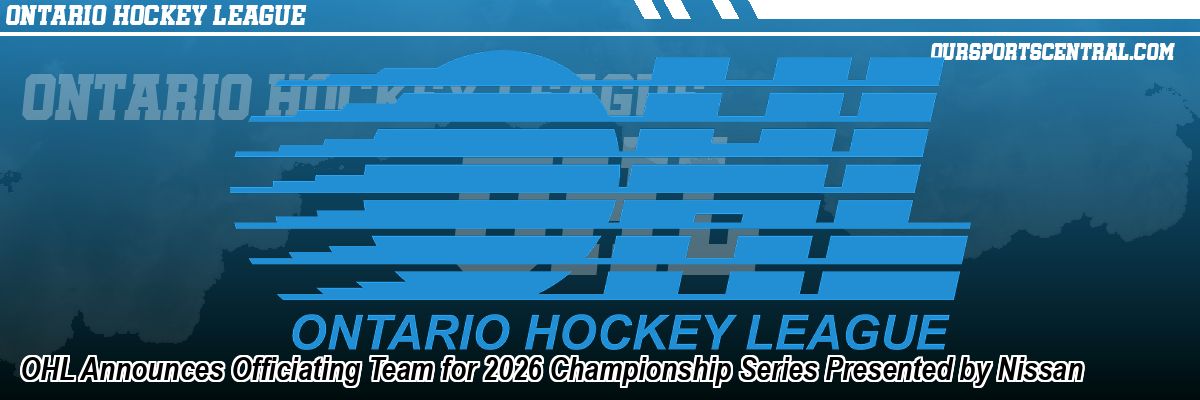 OHL Announces Officiating Team for 2026 Championship Series Presented by Nissan