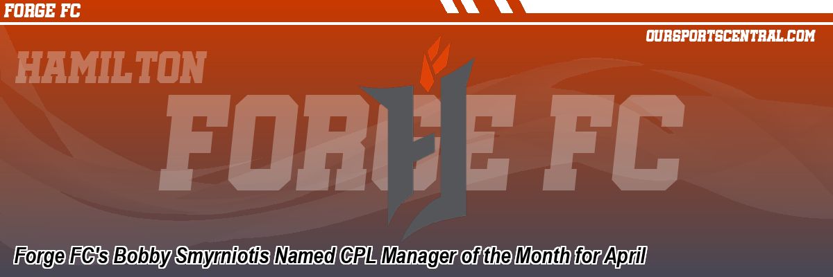Forge FC's Bobby Smyrniotis Named CPL Manager of the Month for April