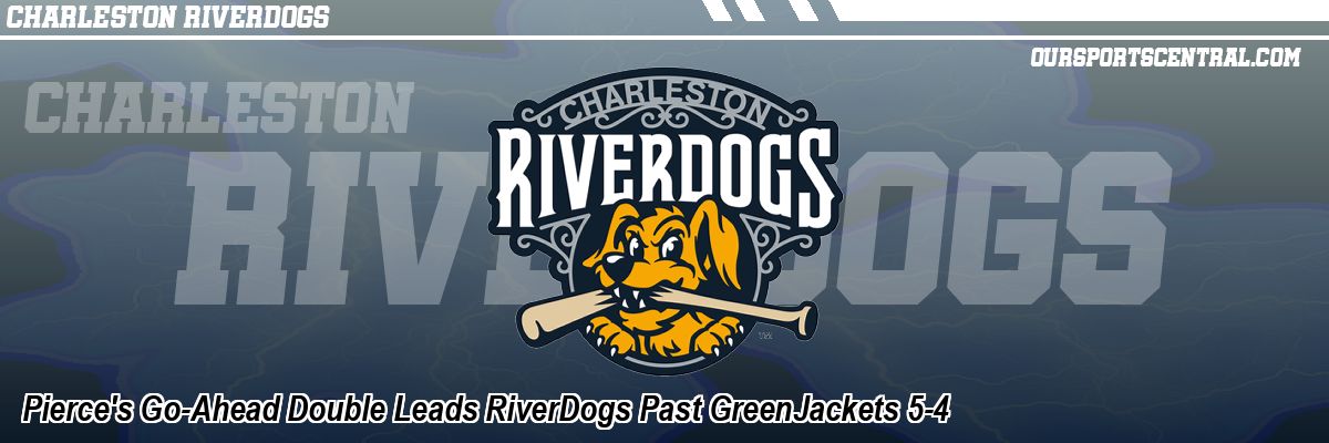 Pierce's Go-Ahead Double Leads RiverDogs Past GreenJackets 5-4