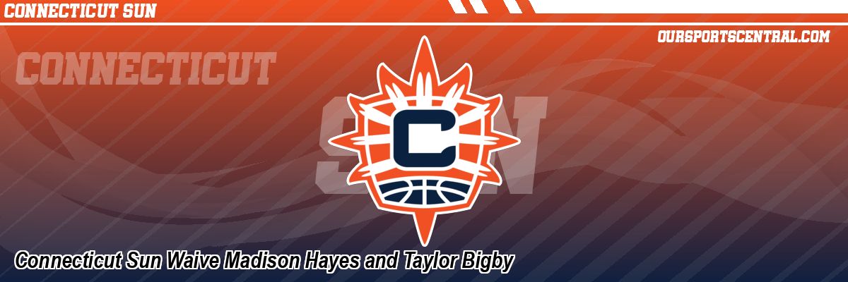 Connecticut Sun Waive Madison Hayes and Taylor Bigby