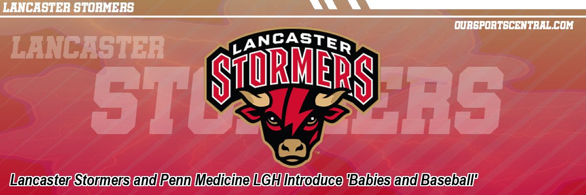 Lancaster Stormers and Penn Medicine LGH Introduce 'Babies and Baseball'