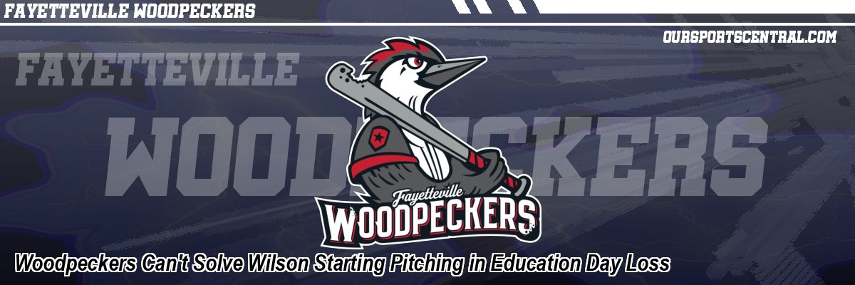 Woodpeckers Can't Solve Wilson Starting Pitching in Education Day Loss