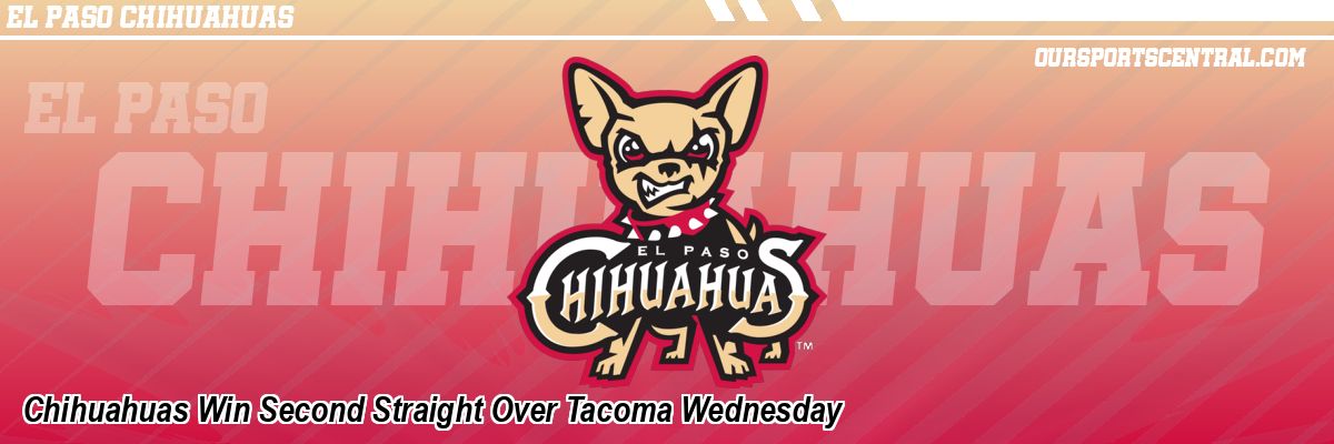 Chihuahuas Win Second Straight Over Tacoma Wednesday