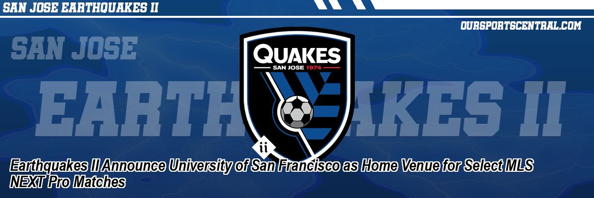 Earthquakes II Announce University of San Francisco as Home Venue for Select MLS NEXT Pro Matches