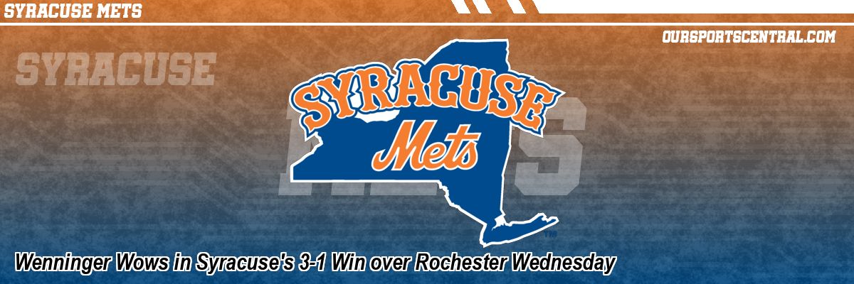Wenninger Wows in Syracuse's 3-1 Win over Rochester Wednesday