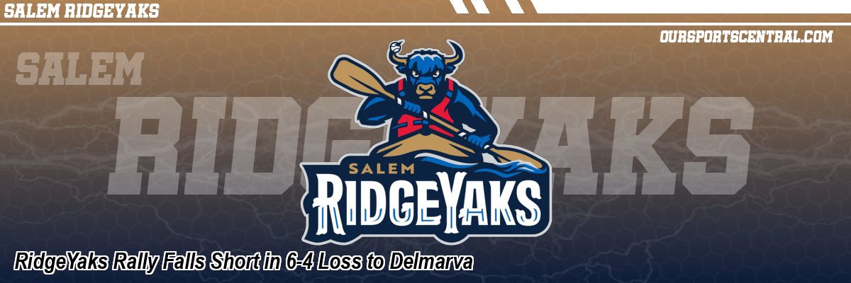 RidgeYaks Rally Falls Short in 6-4 Loss to Delmarva