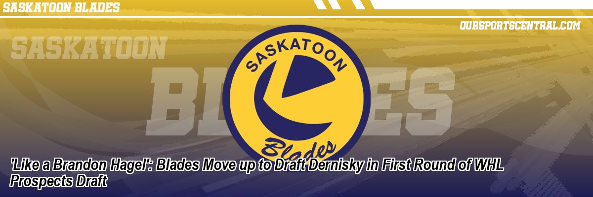 'Like a Brandon Hagel': Blades Move up to Draft Dernisky in First Round of WHL Prospects Draft