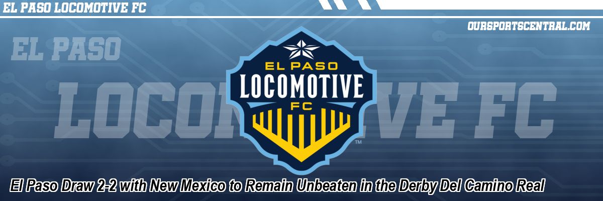 El Paso Draw 2-2 with New Mexico to Remain Unbeaten in the Derby Del Camino Real