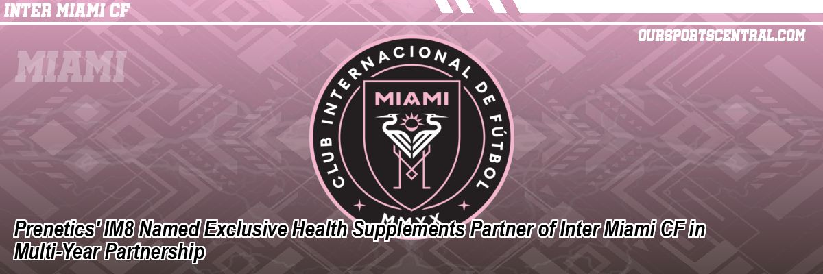 Prenetics' IM8 Named Exclusive Health Supplements Partner of Inter Miami CF in Multi-Year Partnership