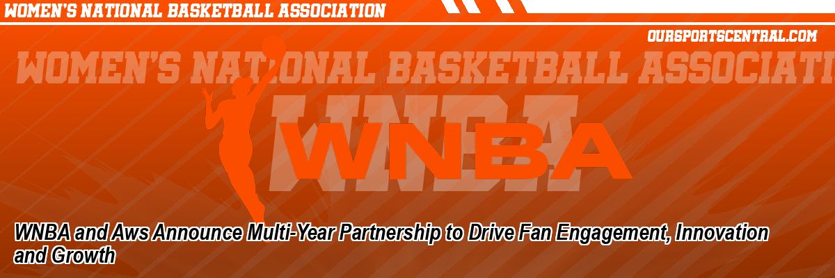 WNBA and Aws Announce Multi-Year Partnership to Drive Fan Engagement, Innovation and Growth