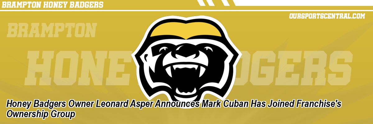 Honey Badgers Owner Leonard Asper Announces Mark Cuban Has Joined Franchise's Ownership Group