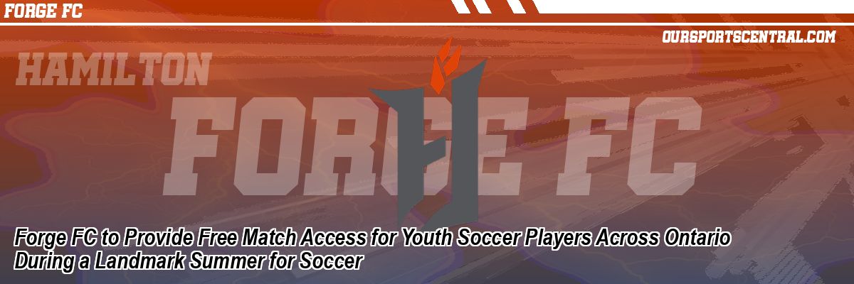 Forge FC to Provide Free Match Access for Youth Soccer Players Across Ontario During a Landmark Summer for Soccer