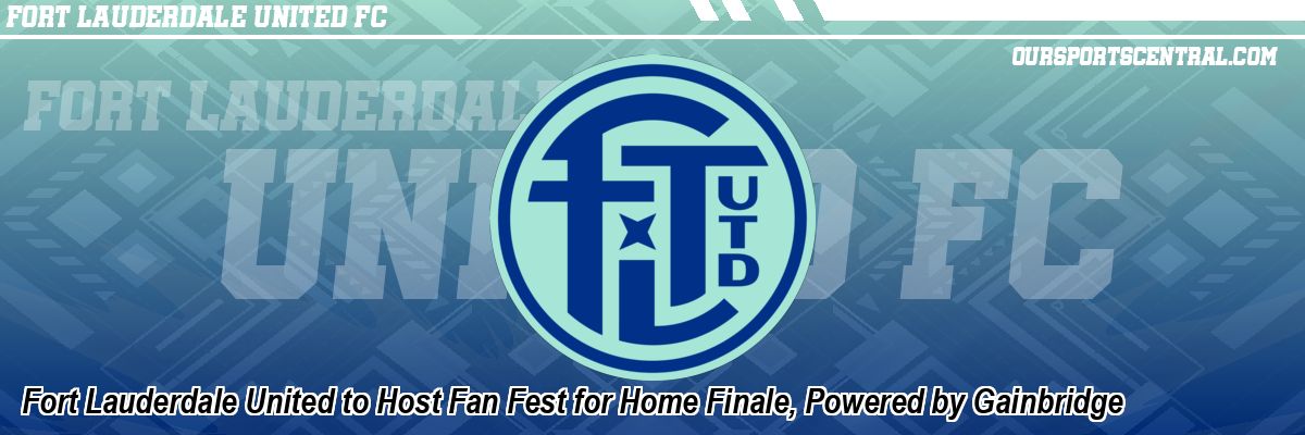 Fort Lauderdale United to Host Fan Fest for Home Finale, Powered by Gainbridge