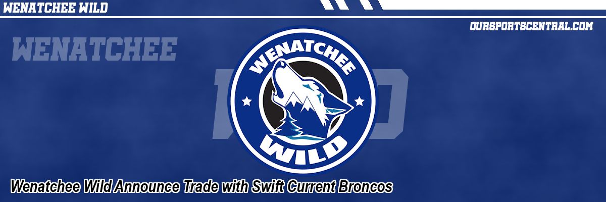 Wenatchee Wild Announce Trade with Swift Current Broncos