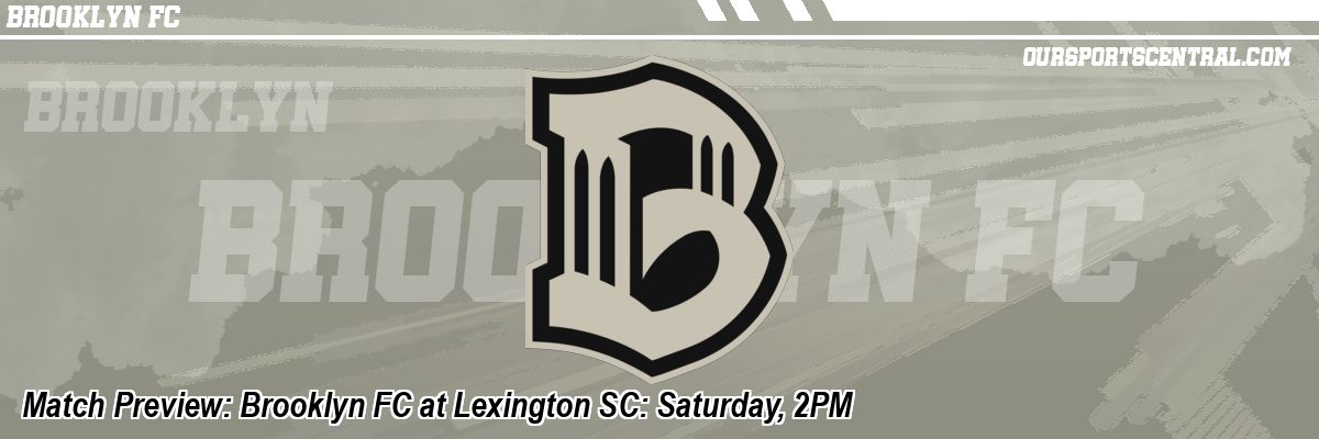 Match Preview: Brooklyn FC at Lexington SC: Saturday, 2PM