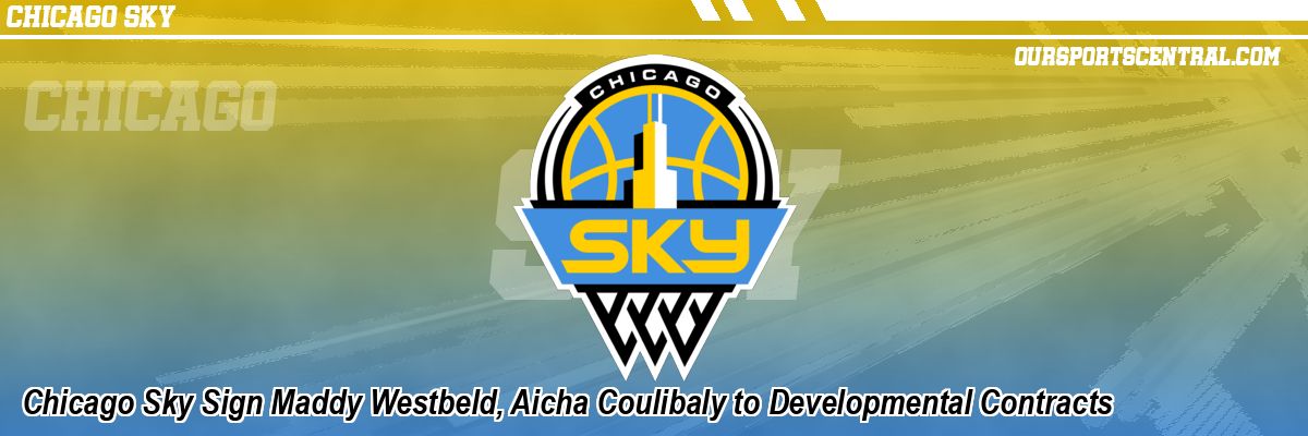Chicago Sky Sign Maddy Westbeld, Aicha Coulibaly to Developmental Contracts