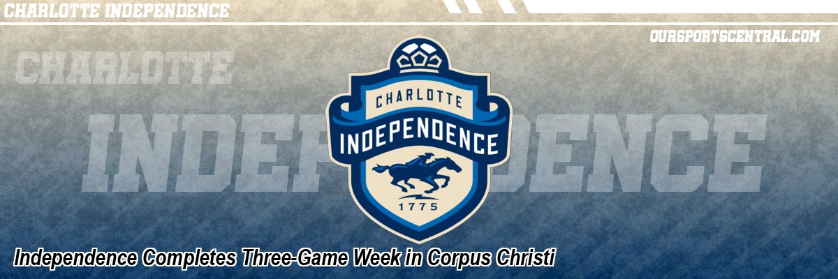 Independence Completes Three-Game Week in Corpus Christi