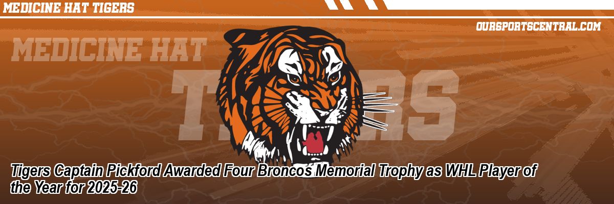 Tigers Captain Pickford Awarded Four Broncos Memorial Trophy as WHL Player of the Year for 2025-26