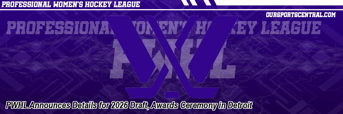 PWHL Announces Details for 2026 Draft, Awards Ceremony in Detroit