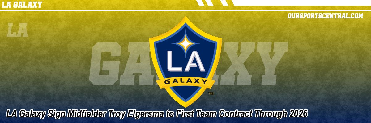LA Galaxy Sign Midfielder Troy Elgersma to First Team Contract Through 2026