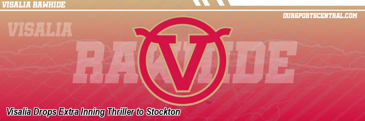 Visalia Drops Extra Inning Thriller to Stockton