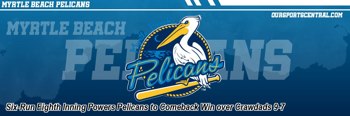 Six-Run Eighth Inning Powers Pelicans to Comeback Win over Crawdads 9-7