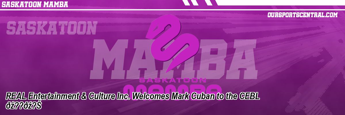 REAL Entertainment & Culture Inc. Welcomes Mark Cuban to the CEBL ðź??ðź?Ś