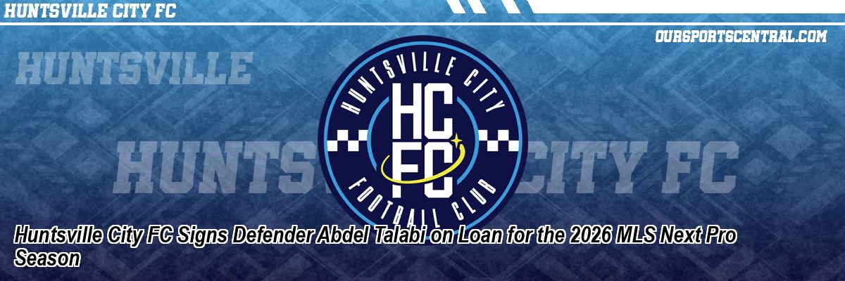 Huntsville City FC Signs Defender Abdel Talabi on Loan for the 2026 MLS Next Pro Season
