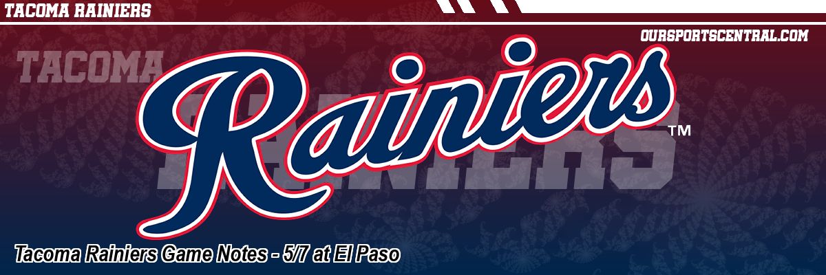 Tacoma Rainiers Game Notes - 5/7 at El Paso