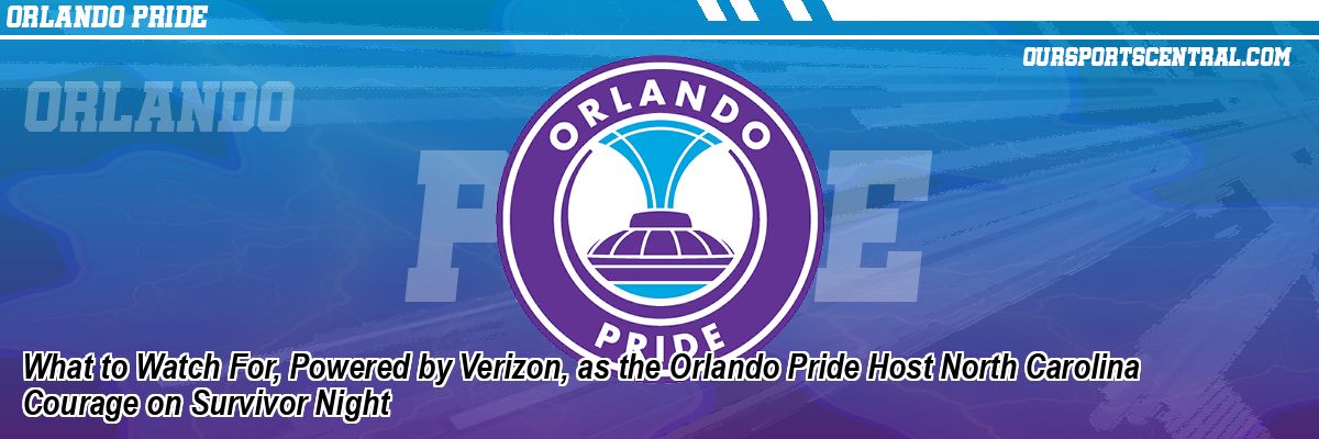 What to Watch For, Powered by Verizon, as the Orlando Pride Host North Carolina Courage on Survivor Night