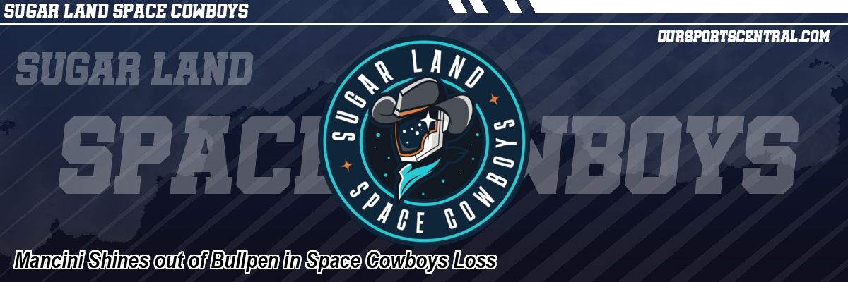 Mancini Shines out of Bullpen in Space Cowboys Loss