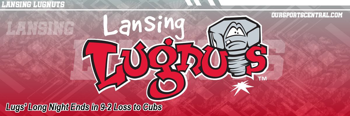 Lugs' Long Night Ends in 9-2 Loss to Cubs