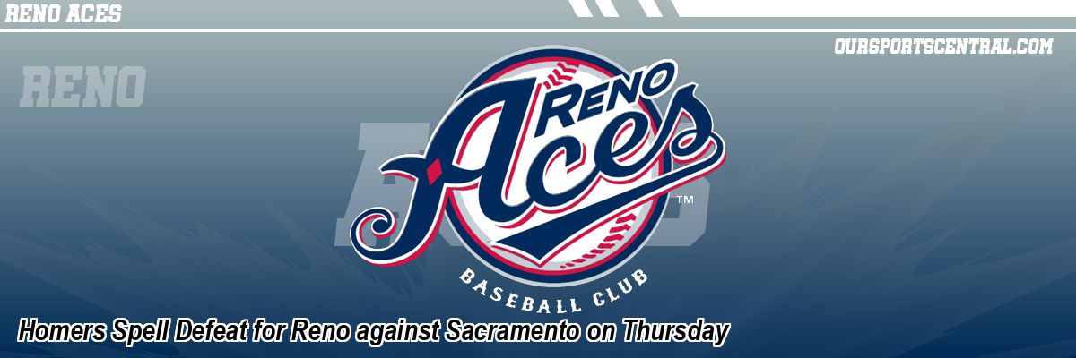 Homers Spell Defeat for Reno against Sacramento on Thursday