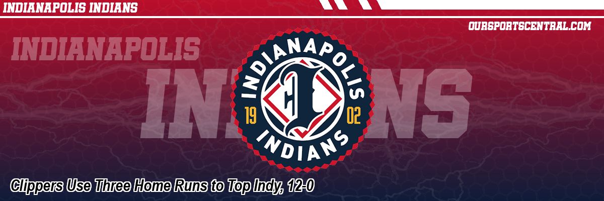 Clippers Use Three Home Runs to Top Indy, 12-0