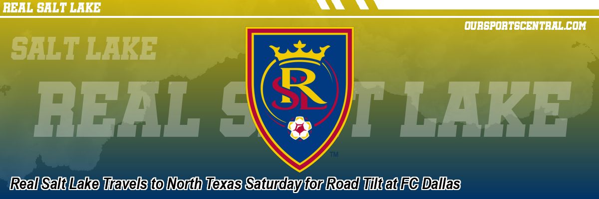 Real Salt Lake Travels to North Texas Saturday for Road Tilt at FC Dallas