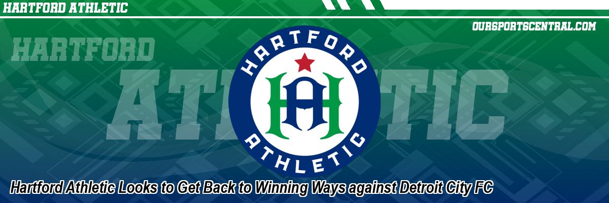 Hartford Athletic Looks to Get Back to Winning Ways against Detroit City FC