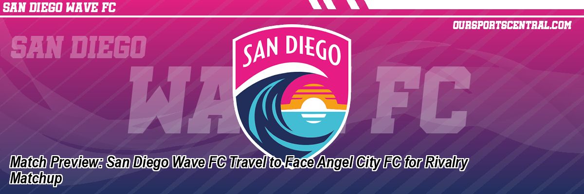 Match Preview: San Diego Wave FC Travel to Face Angel City FC for Rivalry Matchup