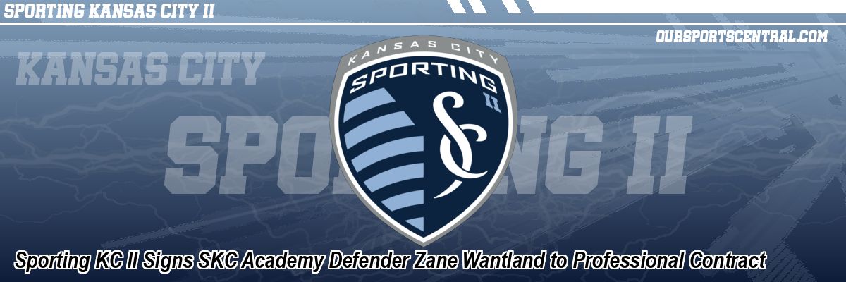 Sporting KC II Signs SKC Academy Defender Zane Wantland to Professional Contract