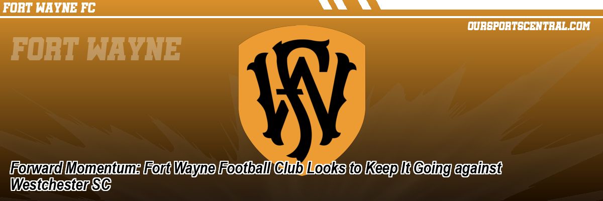 Forward Momentum: Fort Wayne Football Club Looks to Keep It Going against Westchester SC